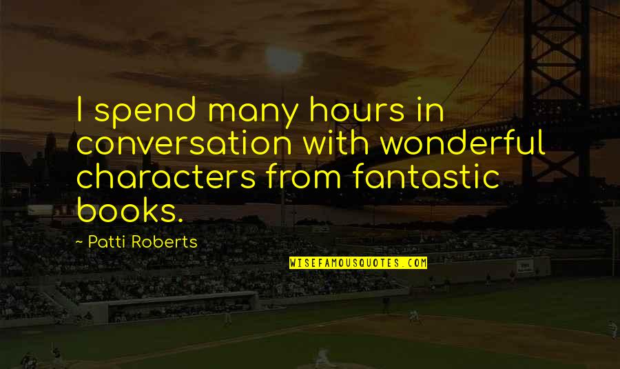 Characters In Books Quotes By Patti Roberts: I spend many hours in conversation with wonderful