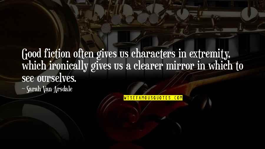 Characters In Books Quotes By Sarah Van Arsdale: Good fiction often gives us characters in extremity,