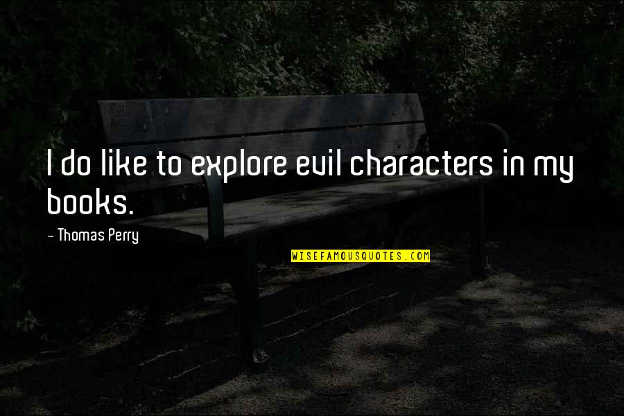 Characters In Books Quotes By Thomas Perry: I do like to explore evil characters in