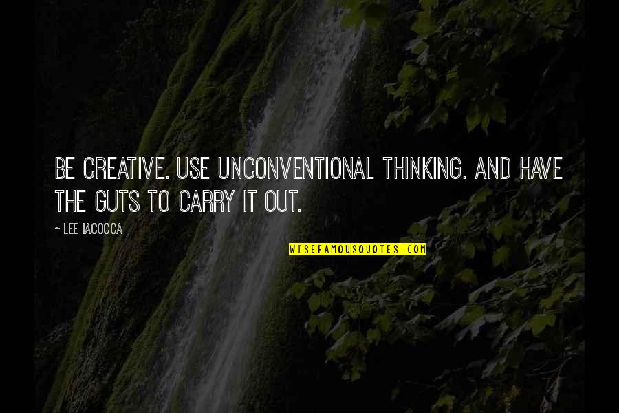 Characters In Romeo And Juliet Quotes By Lee Iacocca: Be creative. Use unconventional thinking. And have the