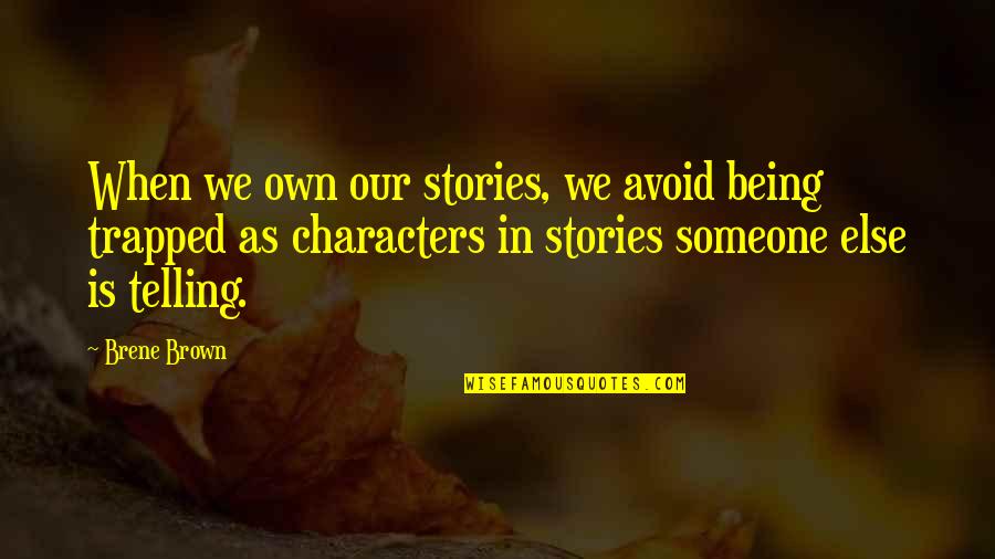 Characters In Stories Quotes By Brene Brown: When we own our stories, we avoid being
