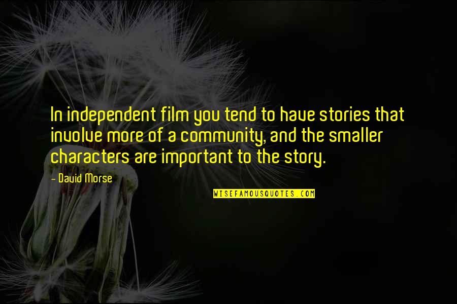 Characters In Stories Quotes By David Morse: In independent film you tend to have stories