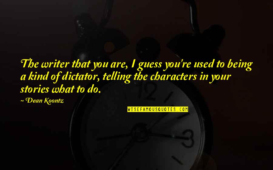 Characters In Stories Quotes By Dean Koontz: The writer that you are, I guess you're