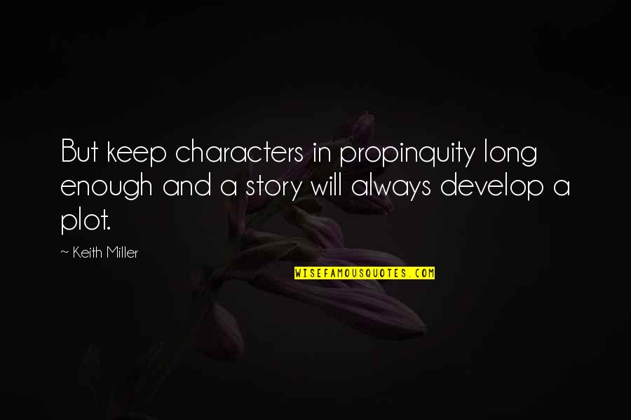 Characters In Stories Quotes By Keith Miller: But keep characters in propinquity long enough and