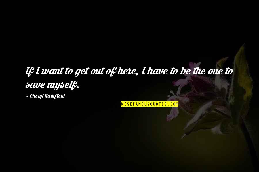 Characters Quotes By Cheryl Rainfield: If I want to get out of here,