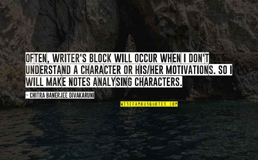 Characters Quotes By Chitra Banerjee Divakaruni: Often, writer's block will occur when I don't