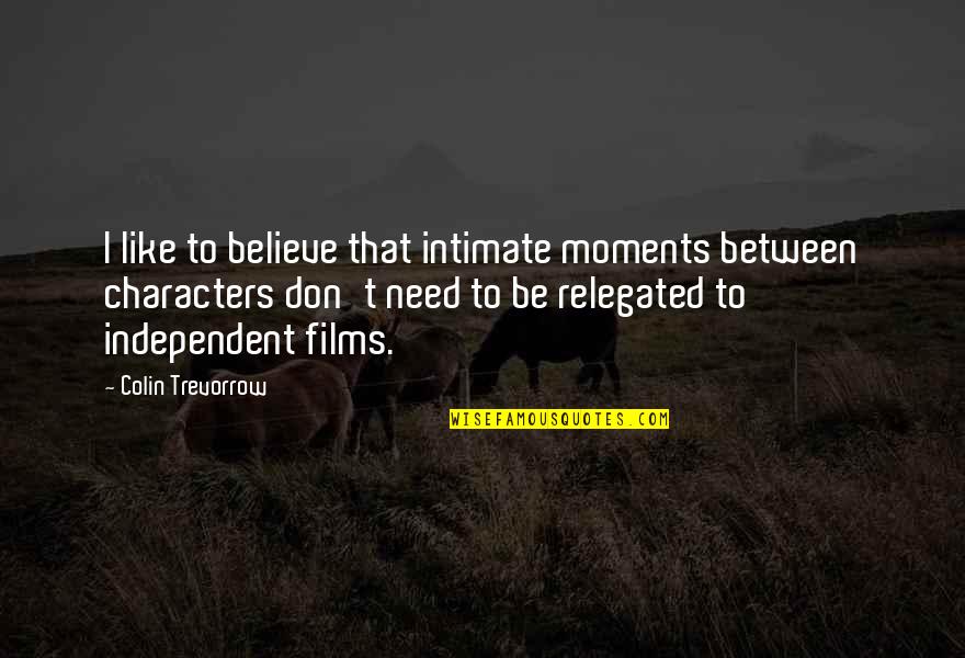 Characters Quotes By Colin Trevorrow: I like to believe that intimate moments between