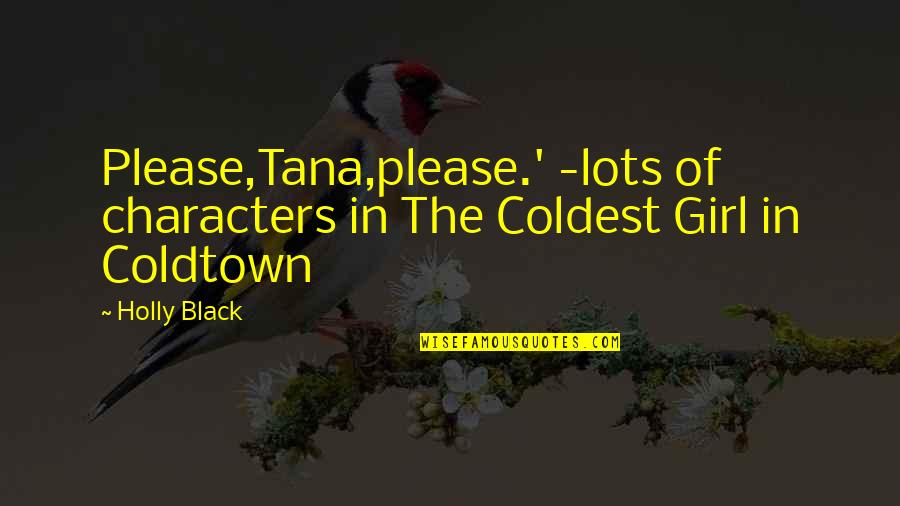 Characters Quotes By Holly Black: Please,Tana,please.' -lots of characters in The Coldest Girl