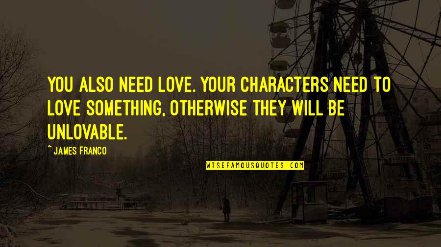 Characters Quotes By James Franco: You also need love. Your characters need to