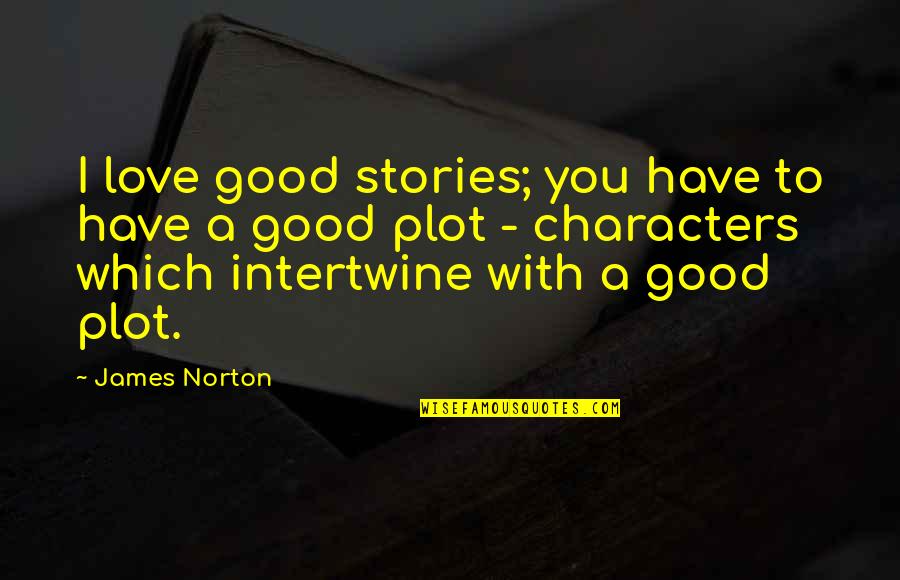 Characters Quotes By James Norton: I love good stories; you have to have