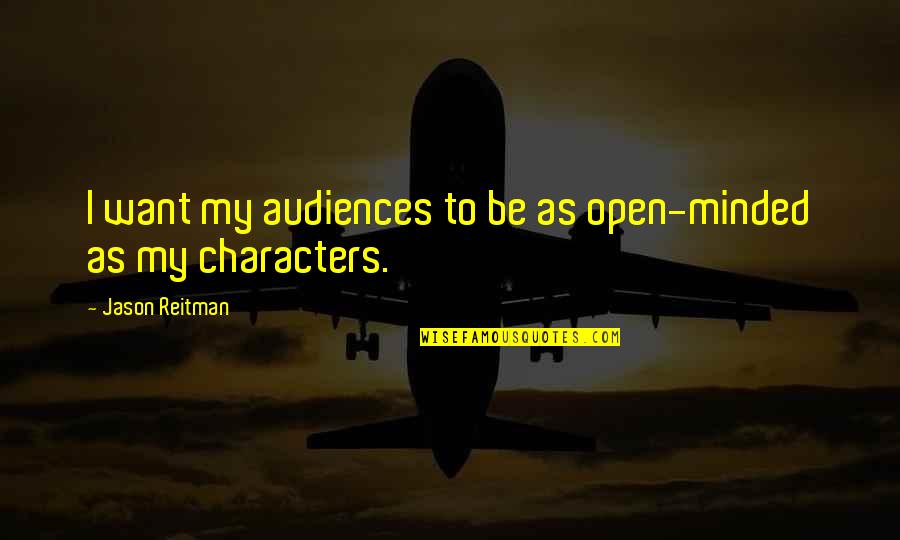 Characters Quotes By Jason Reitman: I want my audiences to be as open-minded