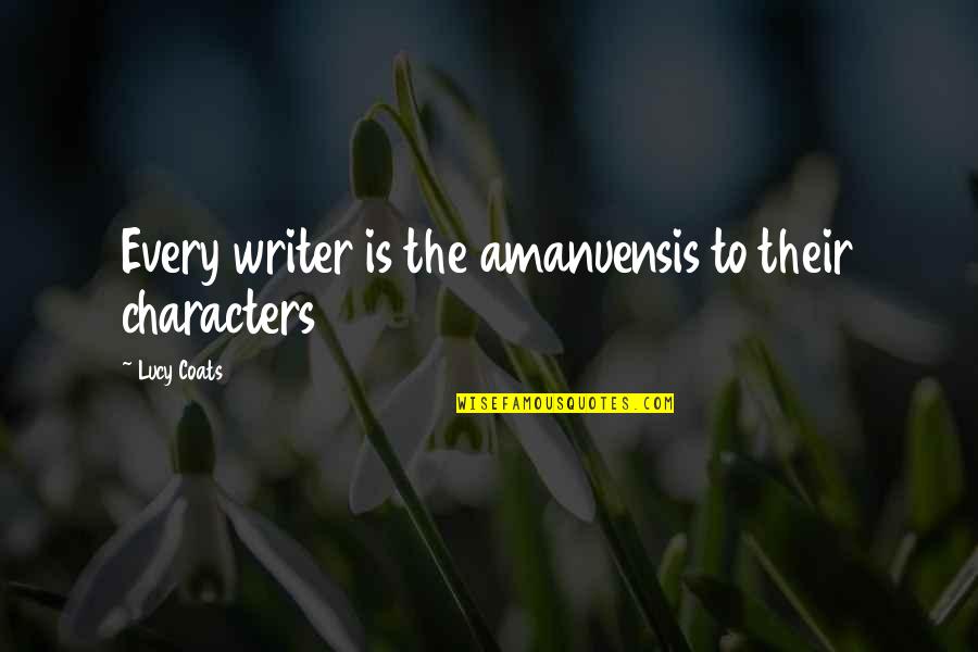 Characters Quotes By Lucy Coats: Every writer is the amanuensis to their characters