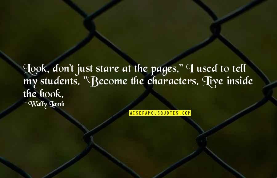 Characters Quotes By Wally Lamb: Look, don't just stare at the pages," I