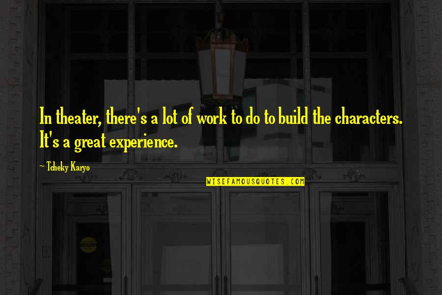 Characters The Great Quotes By Tcheky Karyo: In theater, there's a lot of work to