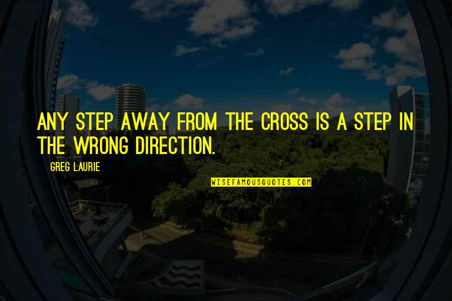 Characters Themes Quotes By Greg Laurie: Any step away from the cross is a