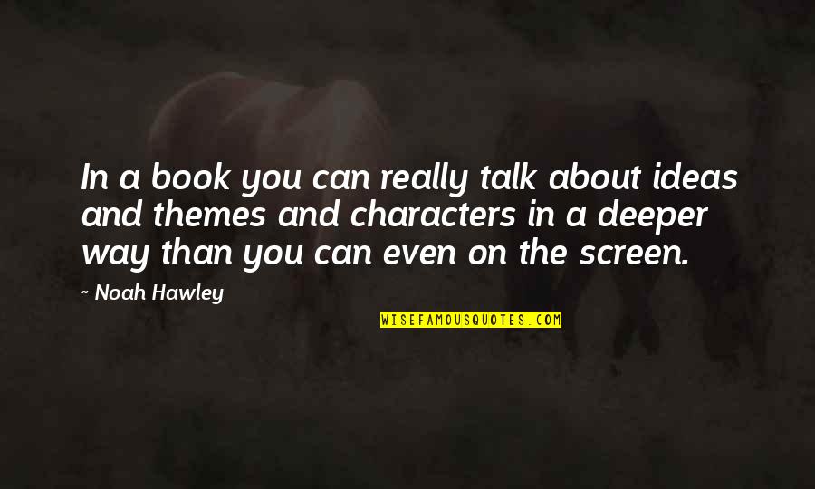 Characters Themes Quotes By Noah Hawley: In a book you can really talk about
