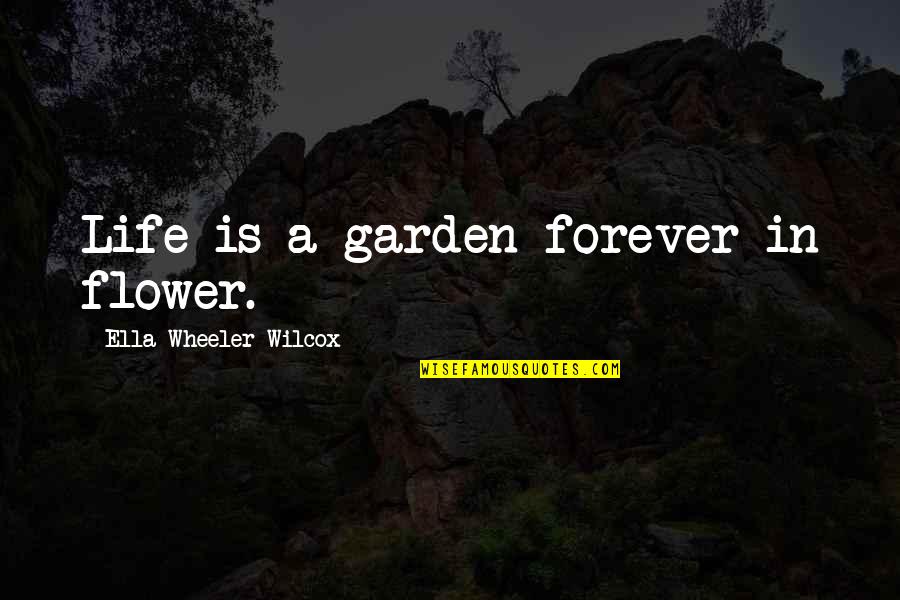 Charactersistics Quotes By Ella Wheeler Wilcox: Life is a garden forever in flower.