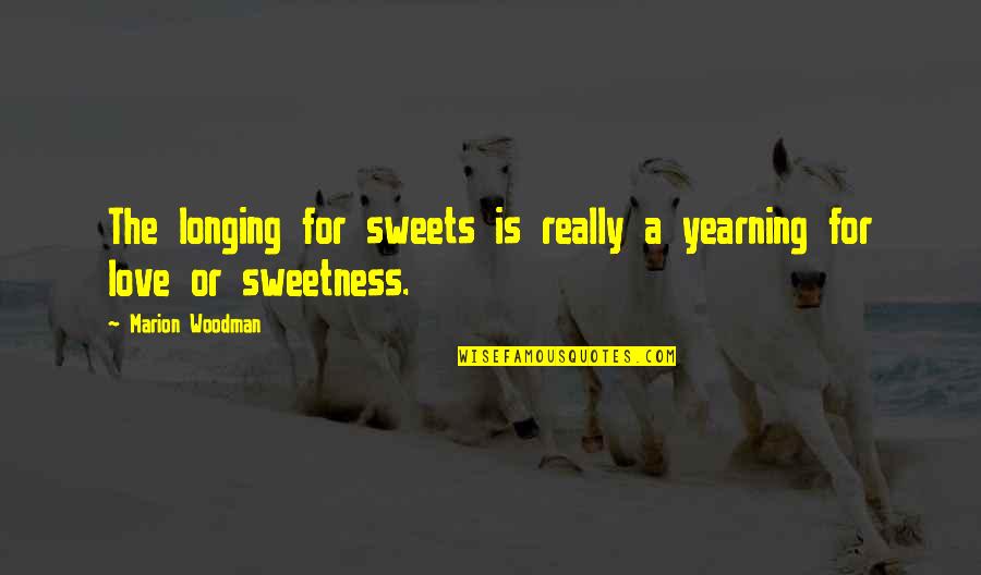 Charactersticks Quotes By Marion Woodman: The longing for sweets is really a yearning