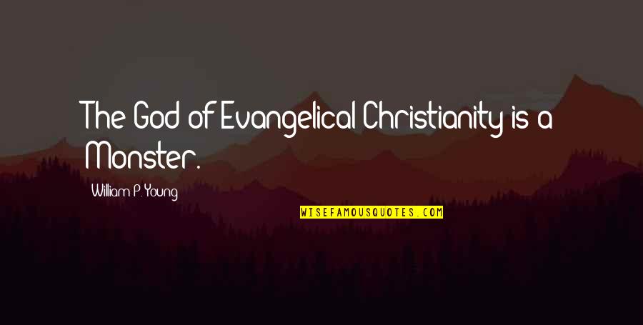 Charactersticks Quotes By William P. Young: The God of Evangelical Christianity is a Monster.