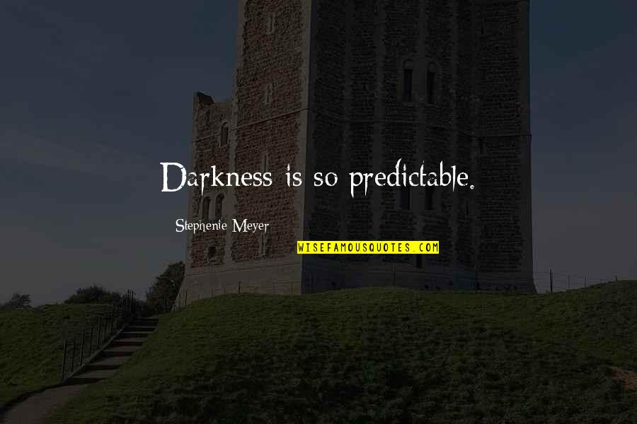 Charactery Quotes By Stephenie Meyer: Darkness is so predictable.