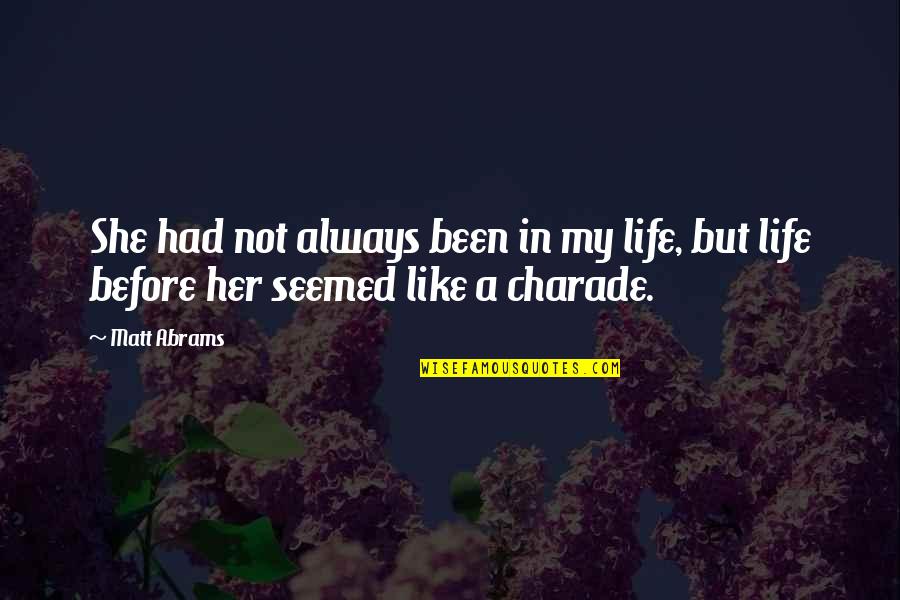 Charade Best Quotes By Matt Abrams: She had not always been in my life,