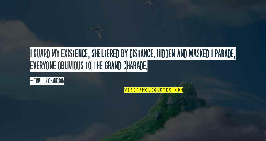 Charade Best Quotes By Tina J. Richardson: I guard my existence, sheltered by distance. Hidden