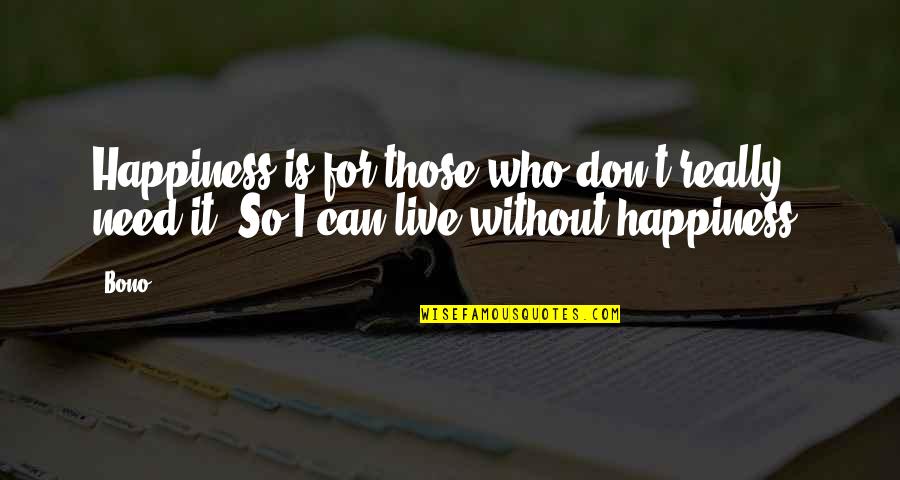 Charade Famous Quotes By Bono: Happiness is for those who don't really need