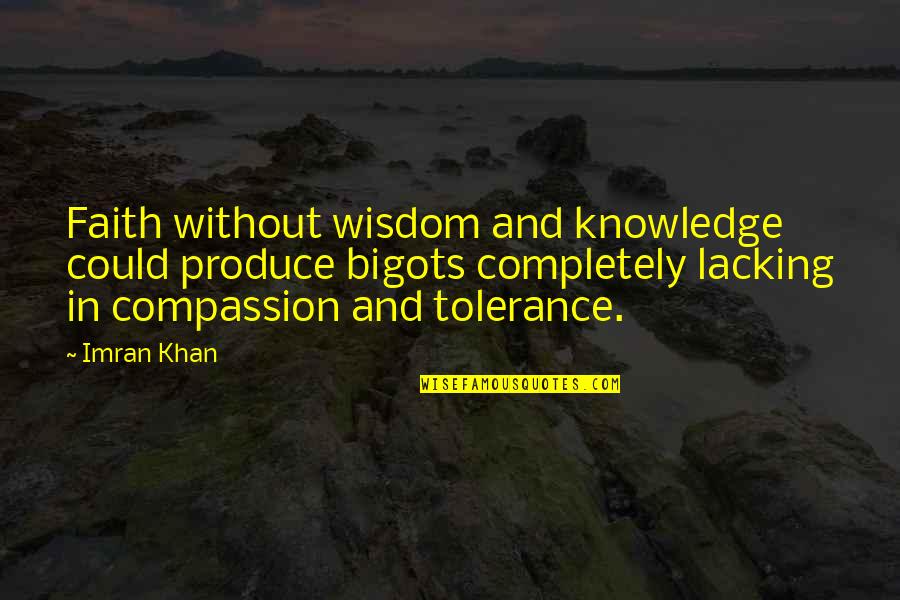 Charade Famous Quotes By Imran Khan: Faith without wisdom and knowledge could produce bigots