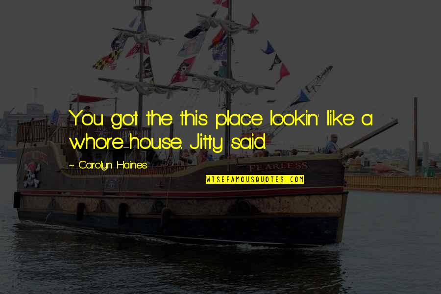 Charah Llc Quotes By Carolyn Haines: You got the this place lookin' like a Charah Llc Quotes By Carolyn Haines: You got the this place lookin' like a
