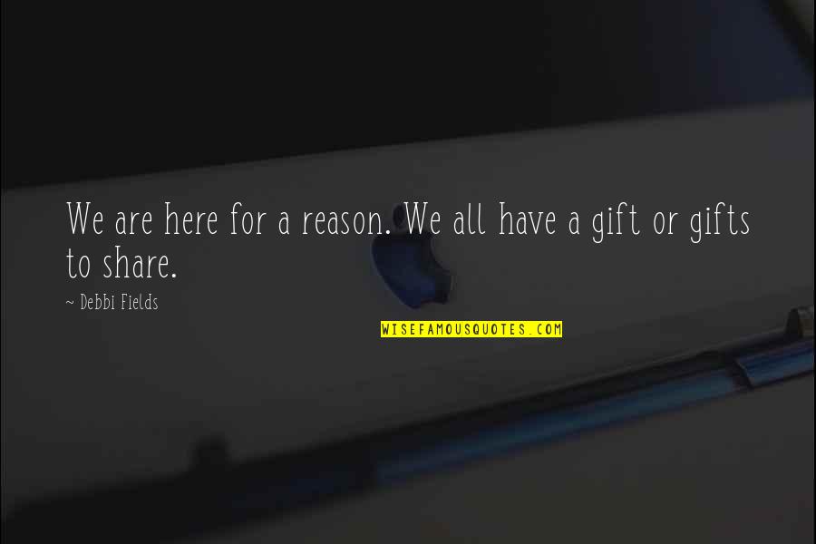 Charah Llc Quotes By Debbi Fields: We are here for a reason. We all