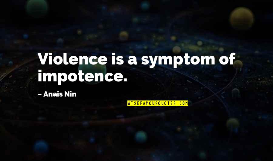 Charalambides Dairies Quotes By Anais Nin: Violence is a symptom of impotence.