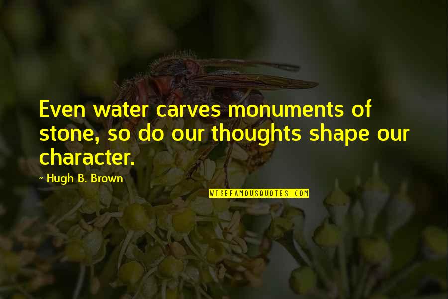 Charalambides Quotes By Hugh B. Brown: Even water carves monuments of stone, so do