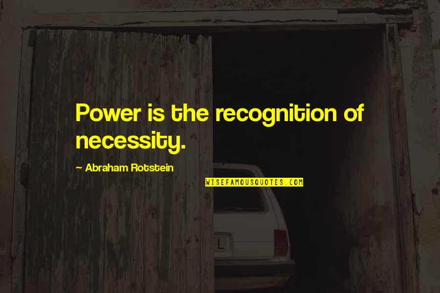 Charan Singh Quotes By Abraham Rotstein: Power is the recognition of necessity.