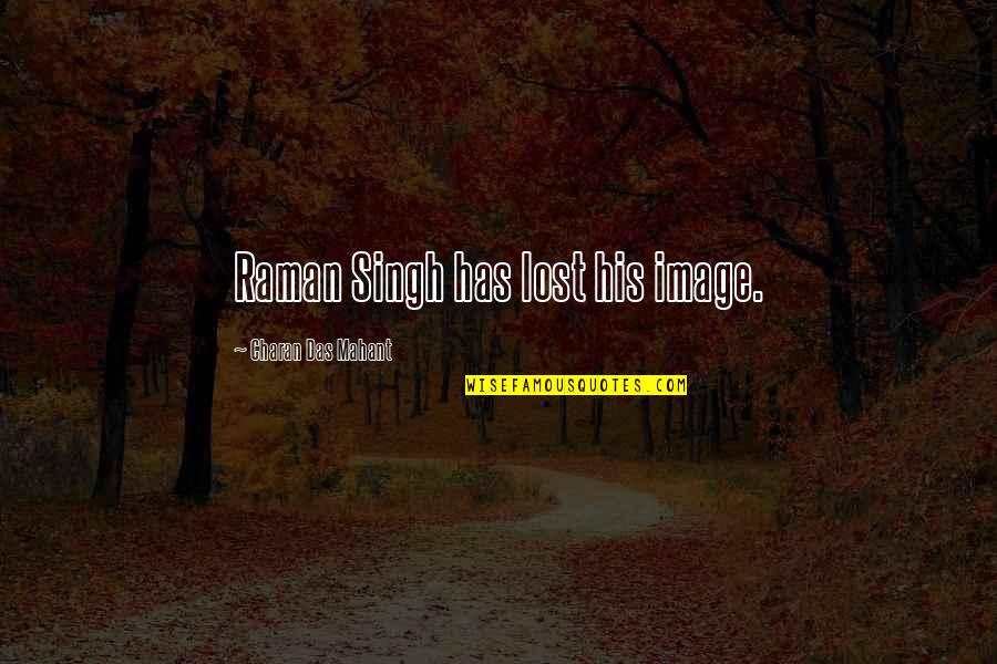 Charan Singh Quotes By Charan Das Mahant: Raman Singh has lost his image.