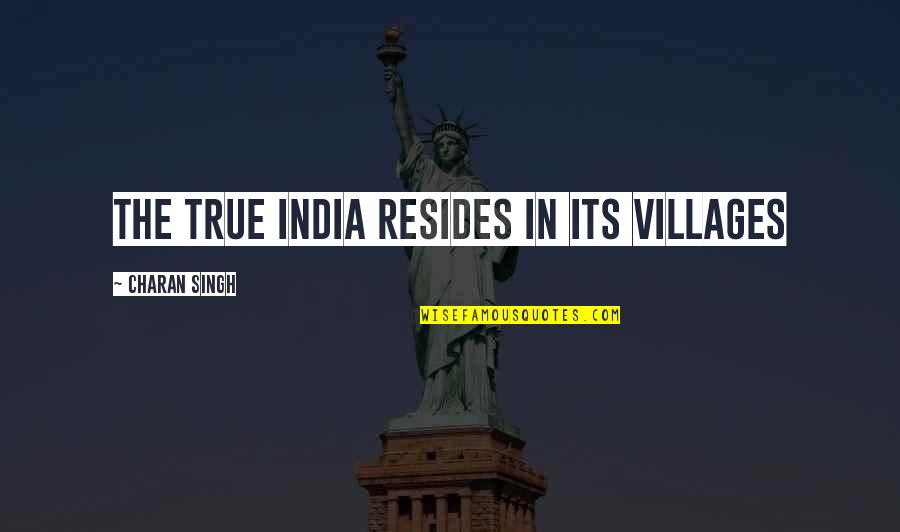Charan Singh Quotes By Charan Singh: The true India resides in its villages
