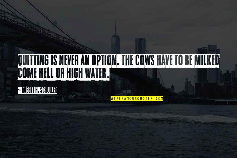 Charanga De La Quotes By Robert H. Schuller: Quitting is never an option. The cows have