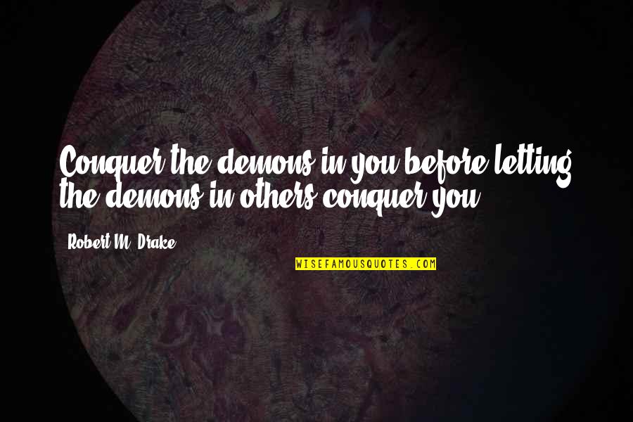 Charania Kenya Quotes By Robert M. Drake: Conquer the demons in you before letting the