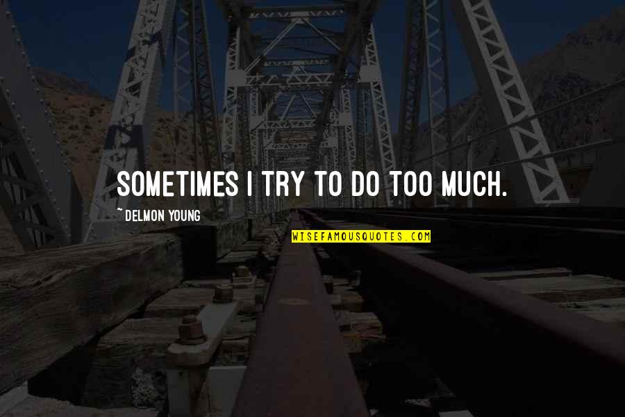 Charania Reporter Quotes By Delmon Young: Sometimes I try to do too much. Charania Reporter Quotes By Delmon Young: Sometimes I try to do too much.