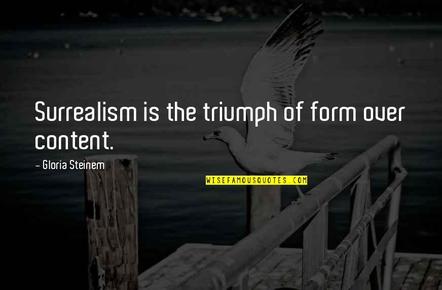Charania Zubeida Quotes By Gloria Steinem: Surrealism is the triumph of form over content. Charania Zubeida Quotes By Gloria Steinem: Surrealism is the triumph of form over content.