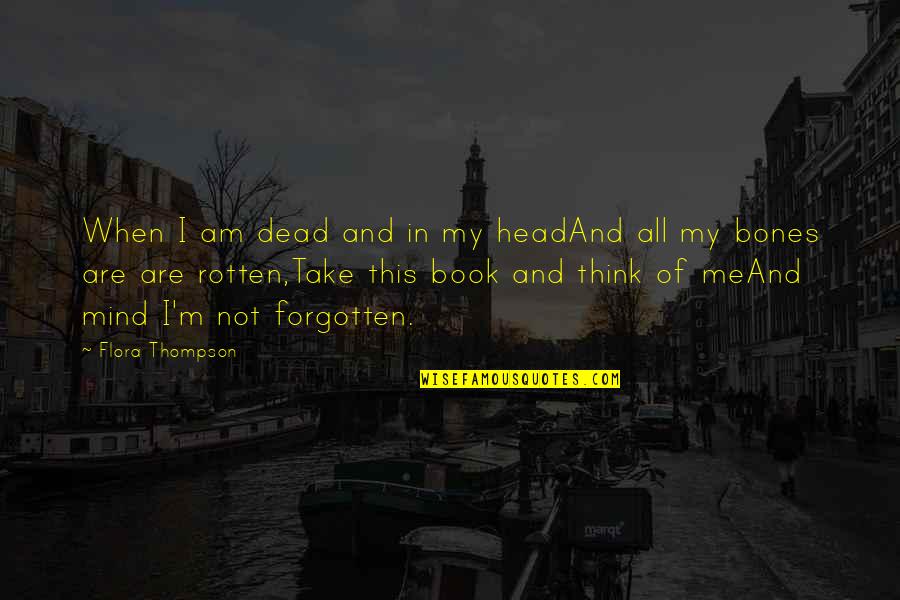 Charanjeet Kang Quotes By Flora Thompson: When I am dead and in my headAnd