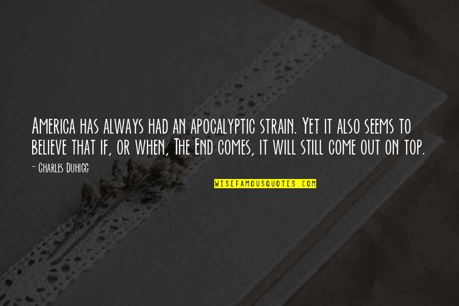 Charanpreet Singh Quotes By Charles Duhigg: America has always had an apocalyptic strain. Yet