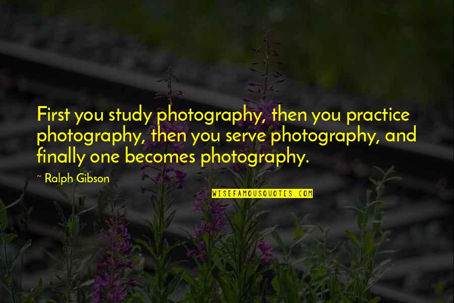 Charanya Srinivas Quotes By Ralph Gibson: First you study photography, then you practice photography,