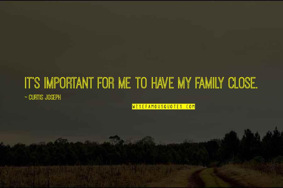 Charapa Quotes By Curtis Joseph: It's important for me to have my family Charapa Quotes By Curtis Joseph: It's important for me to have my family