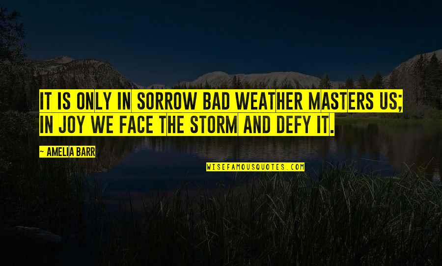 Charapata Rhodes Quotes By Amelia Barr: It is only in sorrow bad weather masters