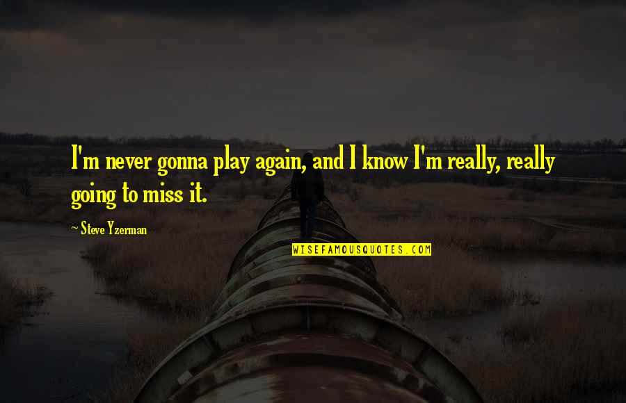 Charatsis Vagelis Quotes By Steve Yzerman: I'm never gonna play again, and I know