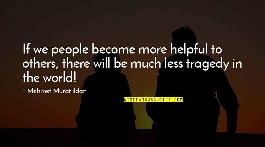 Charaye Quotes By Mehmet Murat Ildan: If we people become more helpful to others,