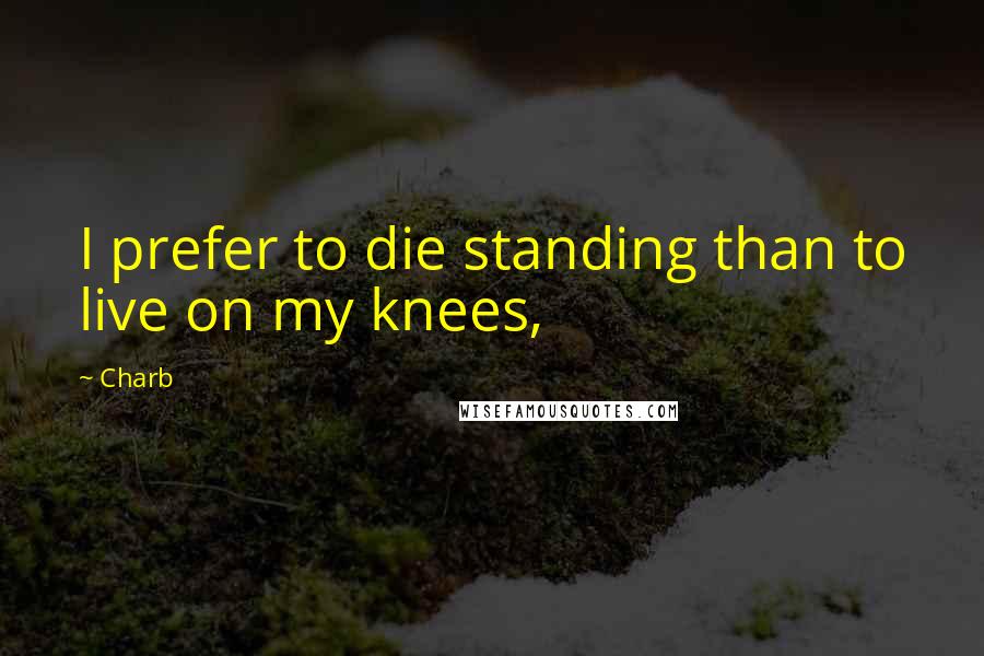 Charb quotes: I prefer to die standing than to live on my knees,