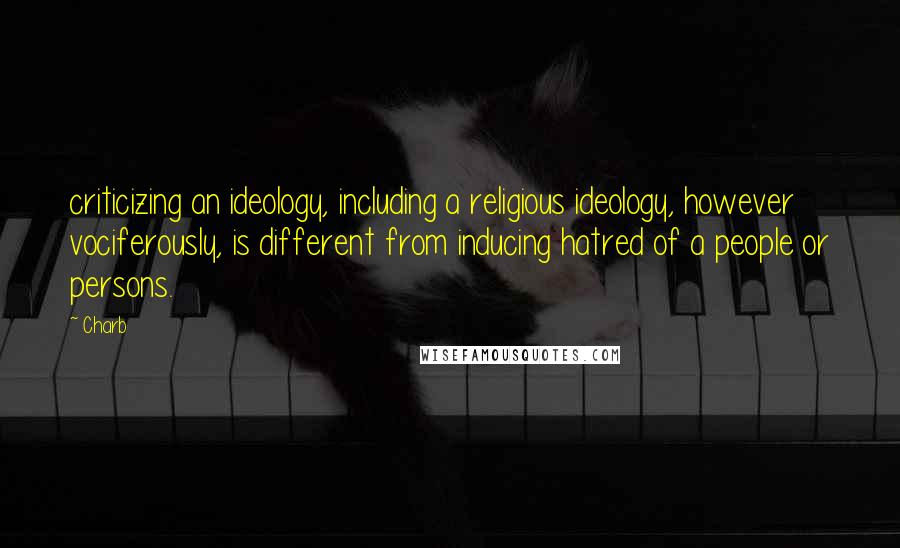 Charb quotes: criticizing an ideology, including a religious ideology, however vociferously, is different from inducing hatred of a people or persons.