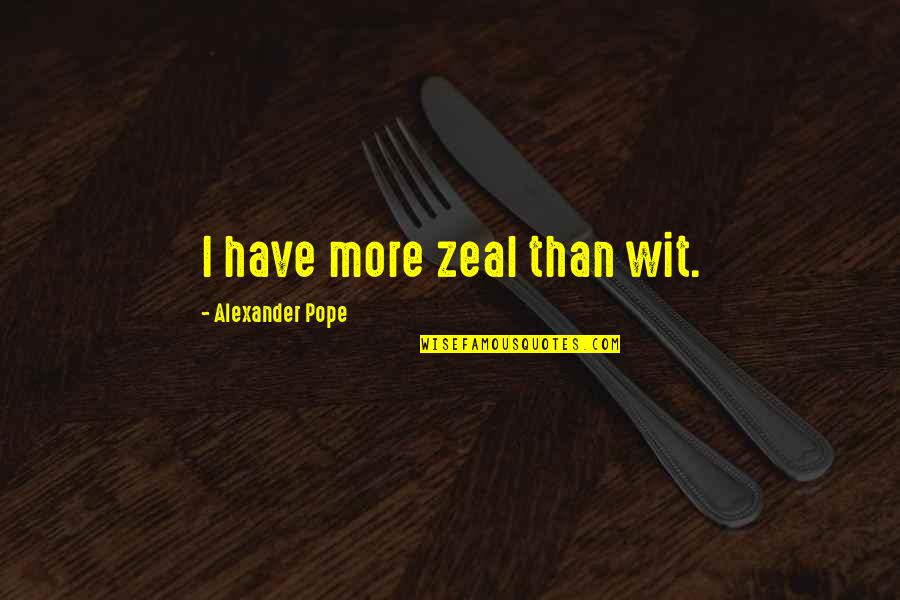 Charbay Quotes By Alexander Pope: I have more zeal than wit.