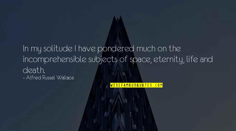 Charbay Quotes By Alfred Russel Wallace: In my solitude I have pondered much on